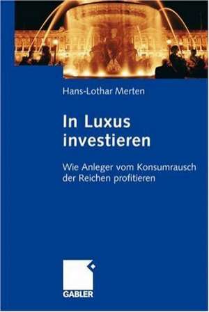 In Luxus investieren: Wie Anleger vom Konsumrausch der Reichen profitieren de Hans-Lothar Merten