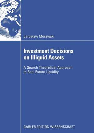 Investment Decisions on Illiquid Assets: A Search Theoretical Approach to Real Estate Liquidity de Jaroslaw Morawski