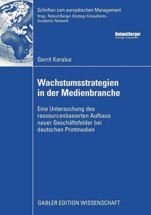 Wachstumsstrategien in der Medienbranche: Eine Untersuchung des ressourcenbasierten Aufbaus neuer Geschäftsfelder bei deutschen Printmedien de Gerrit Karalus