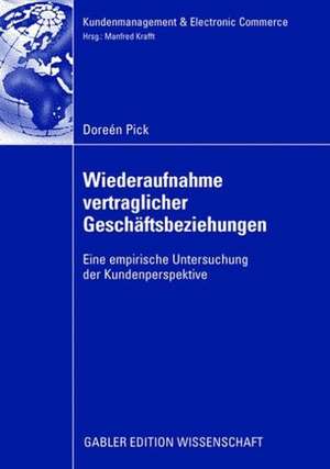 Wiederaufnahme vertraglicher Geschäftsbeziehungen: Eine empirische Untersuchung der Kundenperspektive de Doreén Pick