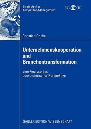 Unternehmenskooperation und Branchentransformation: Eine Analyse aus coevolutorischer Perspektive de Christian Goeke