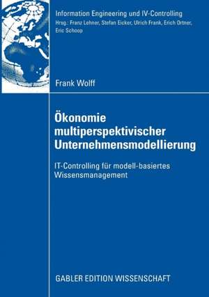 Ökonomie multiperspektivischer Unternehmensmodellierung: IT-Controlling für modell-basiertes Wissensmanagement de Frank Wolff