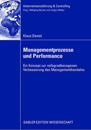 Managementprozesse und Performance: Ein Konzept zur reifegradbezogenen Verbesserung des Managementhandels de Klaus Daniel