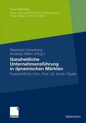 Ganzheitliche Unternehmensführung in dynamischen Märkten: Festschrift für Univ.-Prof. Dr. Armin Töpfer de Reinhard Hünerberg