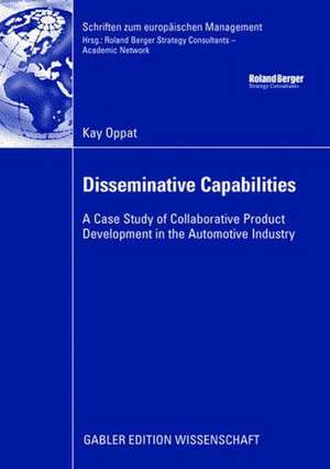 Disseminative Capabilities: A Case Study of Collaborative Product Development in the Automotive Industry de Kay Oppat