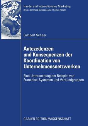 Antezedenzen und Konsequenzen der Koordination von Unternehmensnetzwerken: Eine Untersuchung am Beispiel von Franchise-Systemen und Verbundgruppen de Lambert Scheer