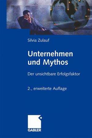 Unternehmen und Mythos: Der unsichtbare Erfolgsfaktor de Silvia Zulauf