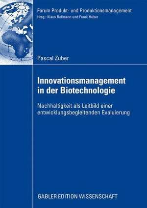 Innovationsmanagement in der Biotechnologie: Nachhaltigkeit als Leitbild einer entwicklungsbegleitenden Evaluierung de Pascal Zuber