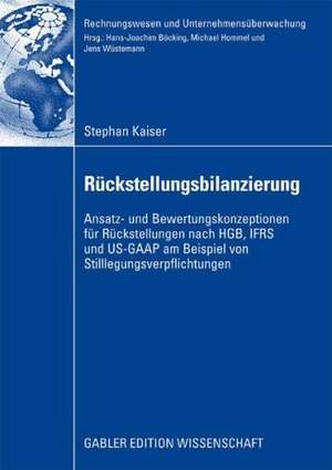 Rückstellungsbilanzierung: Ansatz- und Bewertungskonzeptionen für Rückstellungen nach HGB, IFRS und US-GAAP am Beispiel von Stilllegungsverpflichtungen de Stephan Kaiser