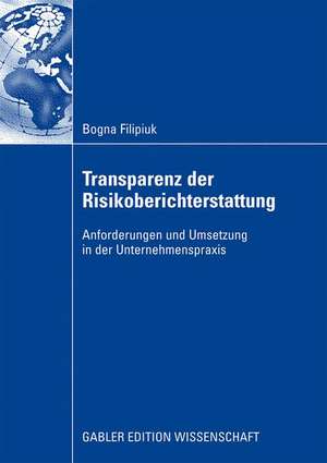 Transparenz der Risikoberichterstattung: Anforderungen und Umsetzung in der Unternehmenspraxis de Bogna Filipiuk