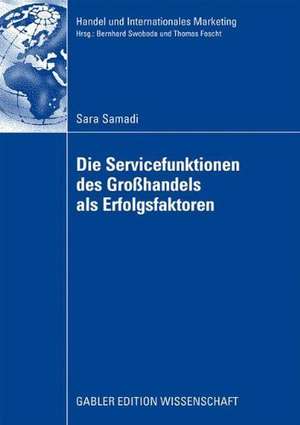 Die Servicefunktionen des Großhandels als Erfolgsfaktoren: Eine empirische Analyse basierend auf einer Weiterentwicklung der Theorie der Handlungsfunktionen und dem ressourcenbasierten Ansatz de Sara Samadi