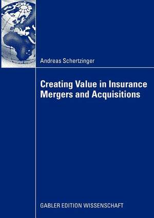 Creating Value in Insurance Mergers and Acquisitions de Andreas Schertzinger