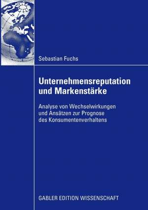 Unternehmensreputation und Markenstärke: Analyse von Wechselwirkungen und Ansätzen zur Prognose des Konsumentenverhaltens de Sebastian Fuchs