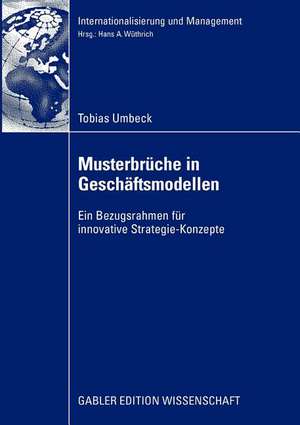 Musterbrüche in Geschäftsmodellen: Ein Bezugsrahmen für innovative Strategie-Konzepte de Tobias Umbeck