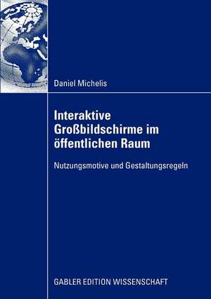 Interaktive Großbildschirme im öffentlichen Raum: Nutzungsmotive und Gestaltungsregeln de Daniel Michelis