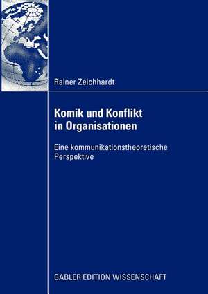 Komik und Konflikt in Organisationen: Eine kommunikationstheoretische Perspektive de Rainer Zeichhardt