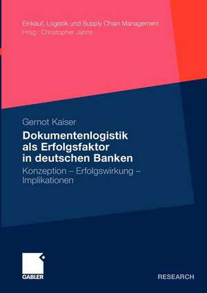 Dokumentenlogistik als Erfolgsfaktor in deutschen Banken: Konzeption - Erfolgswirkung - Implikationen de Gernot Kaiser