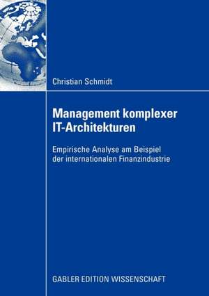 Management komplexer IT-Architekturen: Empirische Analyse am Beispiel der internationalen Finanzindustrie de Christian Schmidt