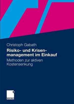 Risiko- und Krisenmanagement im Einkauf: Methoden zur aktiven Kostensenkung de Christoph Walter Gabath