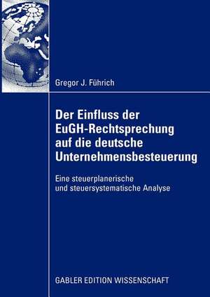 Der Einfluss der EuGH-Rechtsprechung auf die deutsche Unternehmensbesteuerung: Eine steuerplanerische und steuersystematische Analyse de Gregor J. Führich