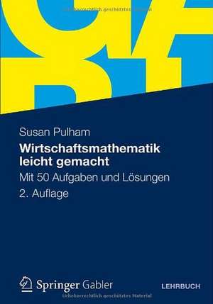 Wirtschaftsmathematik leicht gemacht: Mit 50 Aufgaben und Lösungen de Susan Pulham