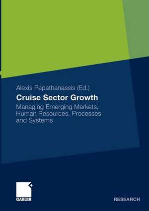 Cruise Sector Growth: Managing Emerging Markets, Human Resources, Processes and Systems de Alexis Papathanassis