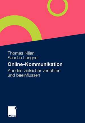 Online-Kommunikation: Kunden zielsicher verführen und beeinflussen de Thomas Kilian