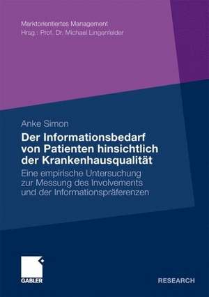 Der Informationsbedarf von Patienten hinsichtlich der Krankenhausqualität: Eine empirische Untersuchung zur Messung des Involvements und der Informationspräferenzen de Anke Simon