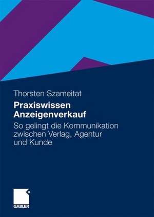 Praxiswissen Anzeigenverkauf: So gelingt die Kommunikation zwischen Verlag, Agentur und Kunde de Thorsten Szameitat