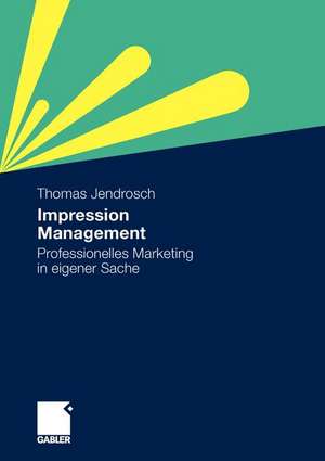 Impression Management: Professionelles Marketing in eigener Sache de Thomas Jendrosch