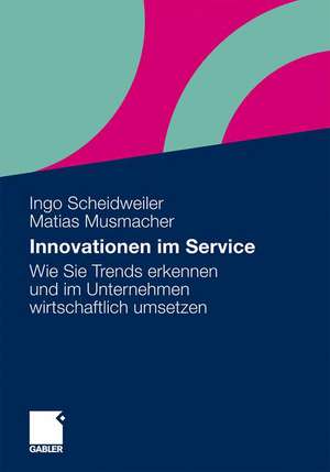 Innovationen im Service: Wie Sie Trends erkennen und im Unternehmen wirtschaftlich umsetzen de Ingo Scheidweiler