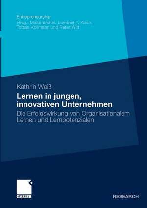 Lernen in jungen, innovativen Unternehmen: Die Erfolgswirkung von Organisationalem Lernen und Lernpotenzialen de Kathrin Weiß