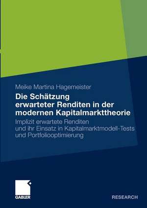 Die Schätzung erwarteter Renditen in der modernen Kapitalmarkttheorie: Implizit erwartete Renditen und ihr Einsatz in Kapitalmarktmodell-Tests und Portfoliooptimierung de Meike Martina Hagemeister