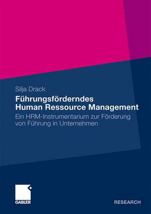 Führungsförderndes Human Ressource Management: Ein HRM-Instrumentarium zur Förderung von Führung in Unternehmen de Silja Drack