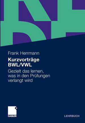 Kurzvorträge BWL/VWL: Gezielt das lernen, was in den Prüfungen verlangt wird de Frank Herrmann