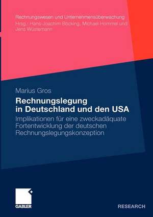 Rechnungslegung in Deutschland und den USA: Implikationen für eine zweckadäquate Fortentwicklung der deutschen Rechnungslegungskonzeption de Marius Gros