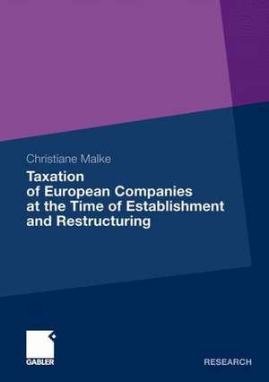 Taxation of European Companies at the Time of Establishment and Restructuring: Issues and Options for Reform with regard to the Status Quo and the Proposals at the Level of the European Union de Christiane Malke