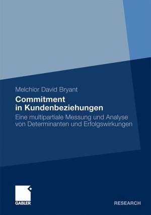 Commitment in Kundenbeziehungen: Eine multipartiale Messung und Analyse von Determinanten und Erfolgswirkungen de Melchior D. Bryant