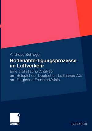 Bodenabfertigungsprozesse im Luftverkehr: Eine statistische Analyse am Beispiel der Deutschen Lufthansa AG am Flughafen Frankfurt/Main de Andreas Schlegel