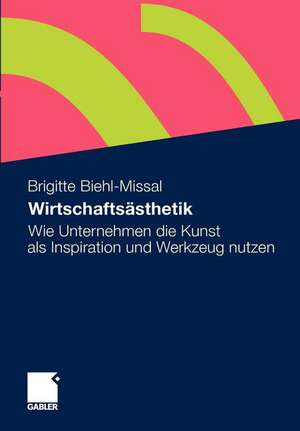 Wirtschaftsästhetik: Wie Unternehmen die Kunst als Inspiration und Werkzeug nutzen de Brigitte Biehl-Missal