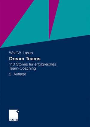 Dream Teams: 110 Stories für erfolgreiches Team-Coaching de Wolf Lasko