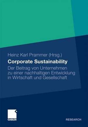 Corporate Sustainability: Der Beitrag von Unternehmen zu einer nachhaltigen Entwicklung in Wirtschaft und Gesellschaft de Heinz Karl Prammer