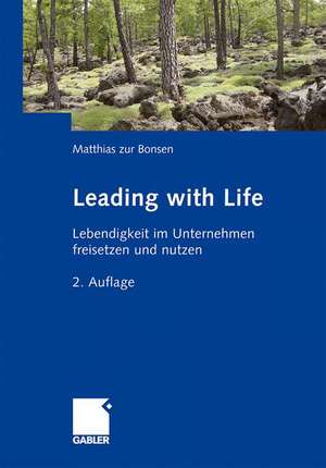 Leading with Life: Lebendigkeit im Unternehmen freisetzen und nutzen de Matthias zur Bonsen