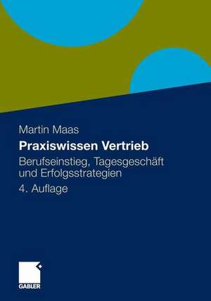 Praxiswissen Vertrieb: Berufseinstieg, Tagesgeschäft und Erfolgsstrategien de Martin Maas