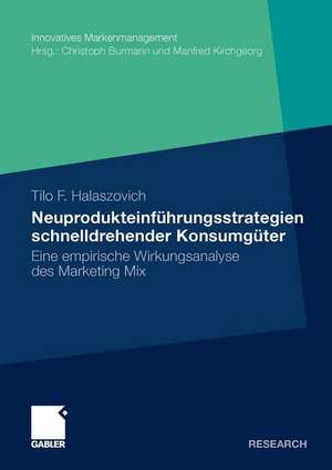 Neuprodukteinführungsstrategien schnelldrehender Konsumgüter: Eine empirische Wirkungsanalyse des Marketing Mix de Tilo F. Halaszovich