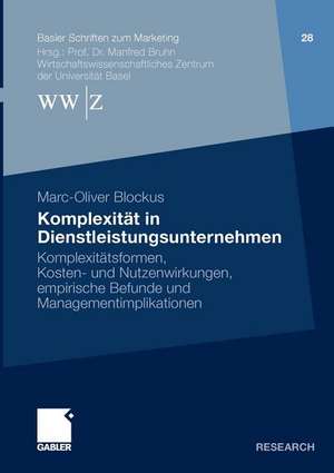 Komplexität in Dienstleistungsunternehmen: Komplexitätsformen, Kosten- und Nutzenwirkungen, empirische Befunde und Managementimplikationen de Marc-Oliver Blockus