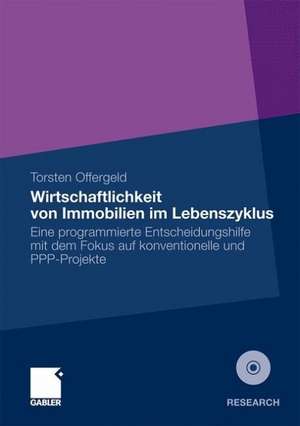 Wirtschaftlichkeit von Immobilien im Lebenszyklus: Eine programmierte Entscheidungshilfe mit dem Fokus auf konventionelle und PPP-Projekte de Torsten Offergeld