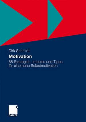 Motivation: 88 Strategien, Impulse und Tipps für eine hohe Selbstmotivation de Dirk Schmidt