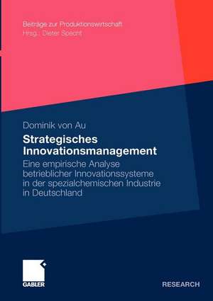 Strategisches Innovationsmanagement: Eine empirische Analyse betrieblicher Innovationssysteme in der spezialchemischen Industrie in Deutschland de Dominik von Au