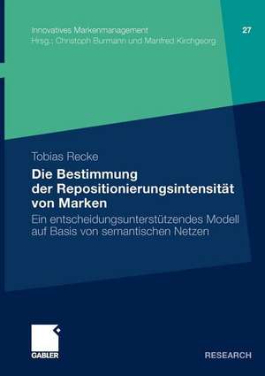 Die Bestimmung der Repositionierungsintensität von Marken: Ein entscheidungsunterstützendes Modell auf Basis von semantischen Netzen de Tobias Recke